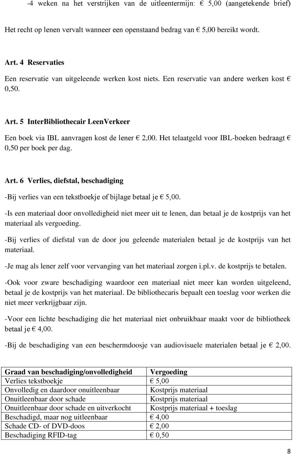 Het telaatgeld voor IBL-boeken bedraagt 0,50 per boek per dag. Art. 6 Verlies, diefstal, beschadiging -Bij verlies van een tekstboekje of bijlage betaal je 5,00.