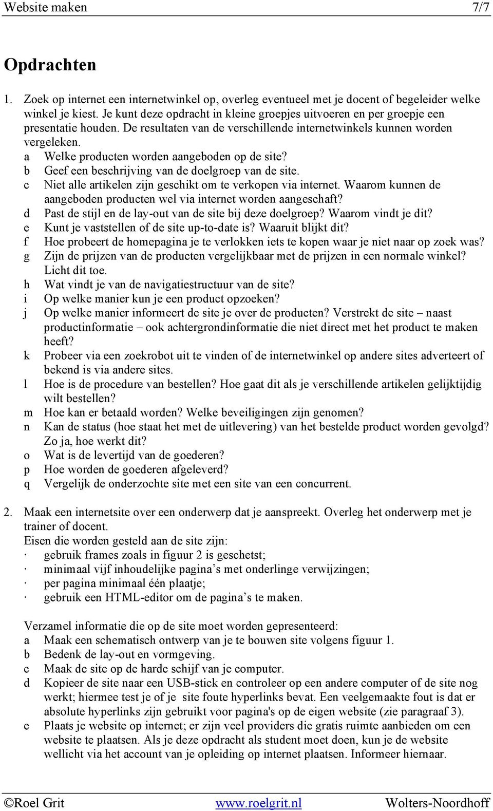 a Welke producten worden aangeboden op de site? b Geef een beschrijving van de doelgroep van de site. c Niet alle artikelen zijn geschikt om te verkopen via internet.
