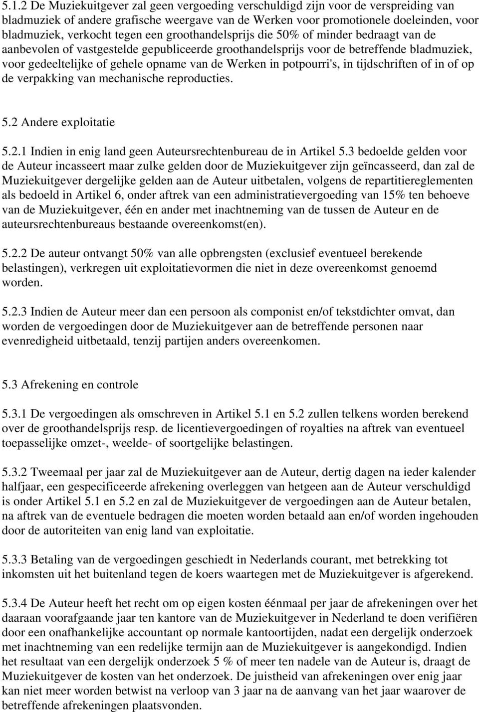 Werken in potpourri's, in tijdschriften of in of op de verpakking van mechanische reproducties. 5.2 Andere exploitatie 5.2.1 Indien in enig land geen Auteursrechtenbureau de in Artikel 5.