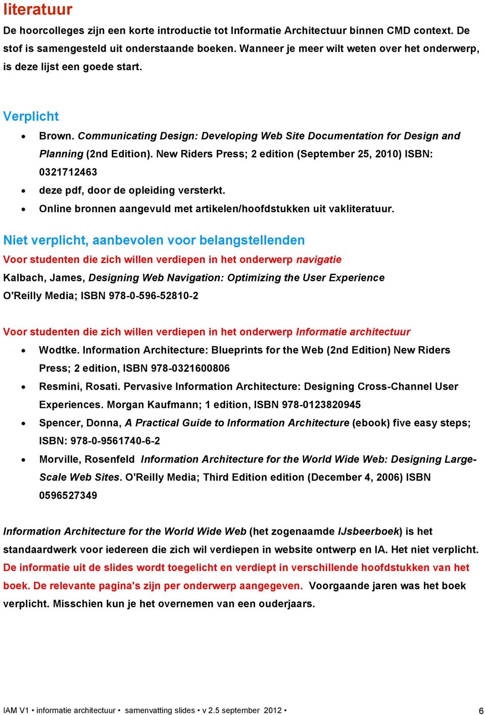 New Riders Press; 2 edition (September 25, 2010) ISBN: 0321712463 deze pdf, door de opleiding versterkt. Online bronnen aangevuld met artikelen/hoofdstukken uit vakliteratuur.