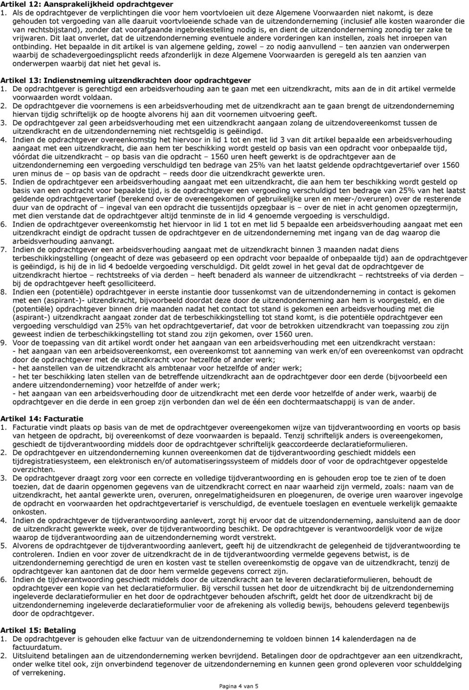 uitzendonderneming (inclusief alle kosten waaronder die van rechtsbijstand), zonder dat voorafgaande ingebrekestelling nodig is, en dient de uitzendonderneming zonodig ter zake te vrijwaren.