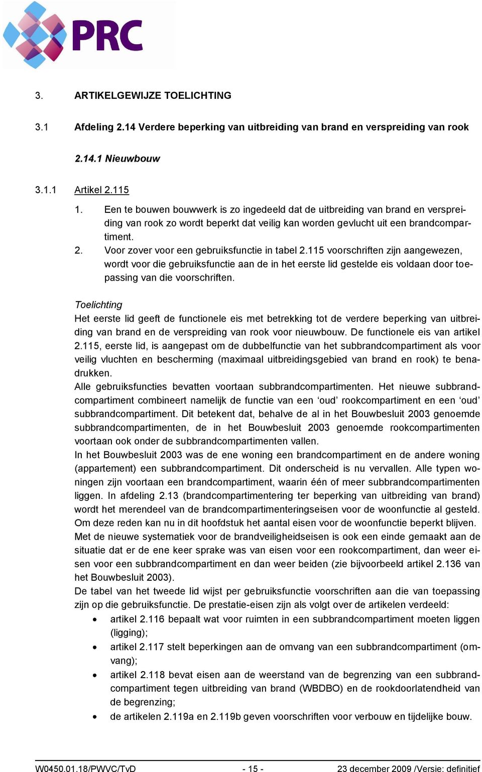 Voor zover voor een gebruiksfunctie in tabel 2.115 voorschriften zijn aangewezen, wordt voor die gebruiksfunctie aan de in het eerste lid gestelde eis voldaan door toepassing van die voorschriften.