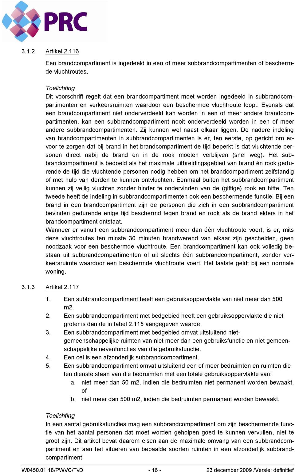 Evenals dat een brandcompartiment niet onderverdeeld kan worden in een of meer andere brandcompartimenten, kan een subbrandcompartiment nooit onderverdeeld worden in een of meer andere