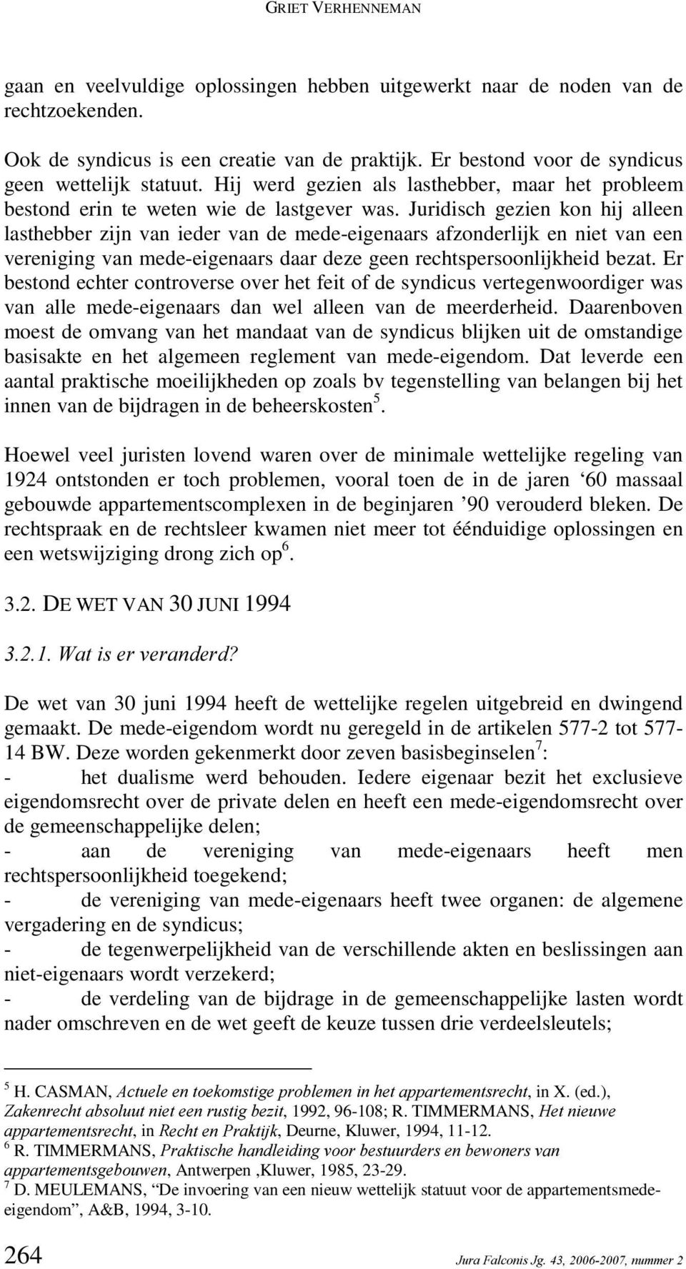 Juridisch gezien kon hij alleen lasthebber zijn van ieder van de mede-eigenaars afzonderlijk en niet van een vereniging van mede-eigenaars daar deze geen rechtspersoonlijkheid bezat.