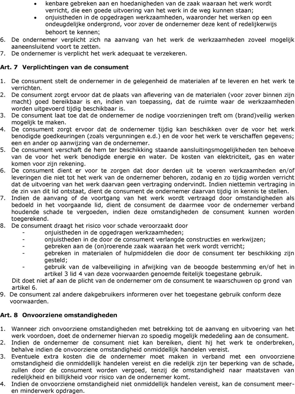 De ondernemer verplicht zich na aanvang van het werk de werkzaamheden zoveel mogelijk aaneensluitend voort te zetten. 7. De ondernemer is verplicht het werk adequaat te verzekeren. Art.