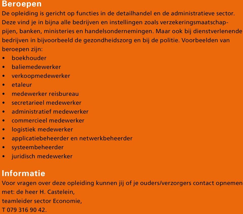 Maar ook bij dienstverlenende bedrijven in bijvoorbeeld de gezondheidszorg en bij de politie.