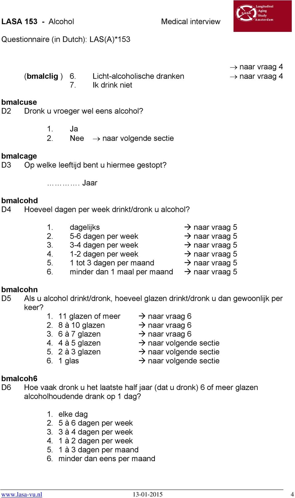 5-6 dagen per week naar vraag 5 3. 3-4 dagen per week naar vraag 5 4. 1-2 dagen per week naar vraag 5 5. 1 tot 3 dagen per maand naar vraag 5 6.