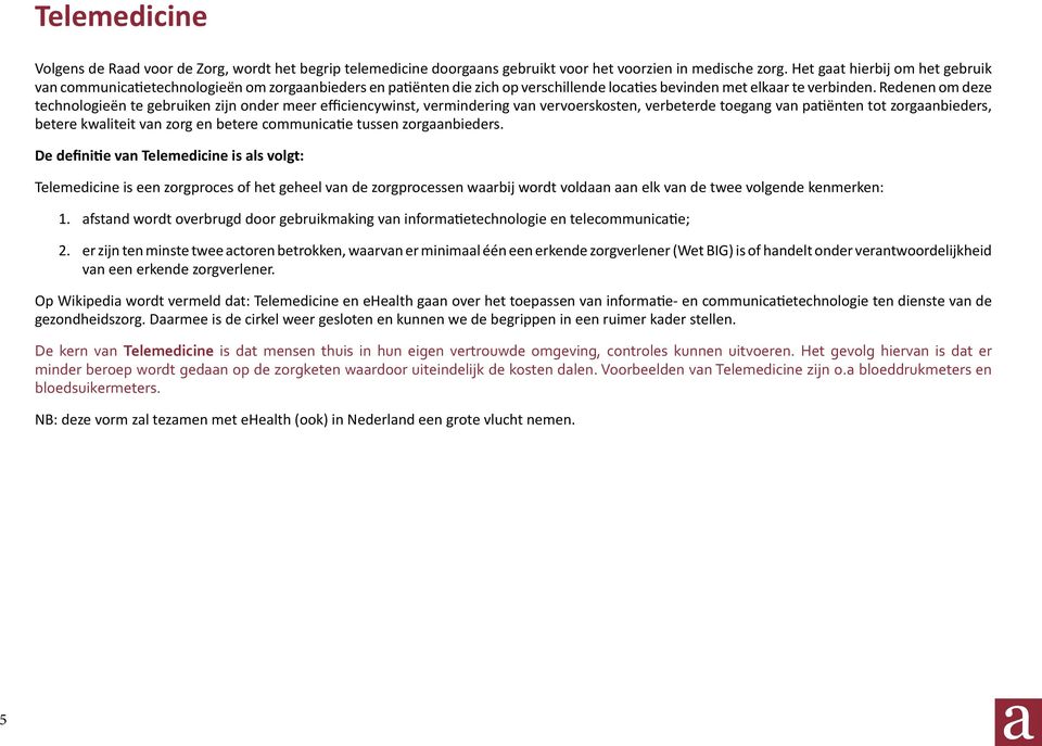 Redenen om deze technologieën te gebruiken zijn onder meer efficiencywinst, vermindering van vervoerskosten, verbeterde toegang van patiënten tot zorgaanbieders, betere kwaliteit van zorg en betere