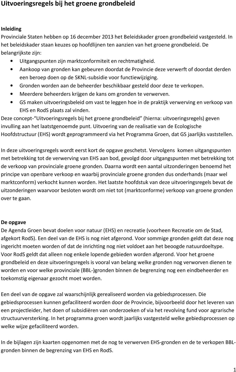 Aankoop van gronden kan gebeuren doordat de Provincie deze verwerft of doordat derden een beroep doen op de SKNL-subsidie voor functiewijziging.