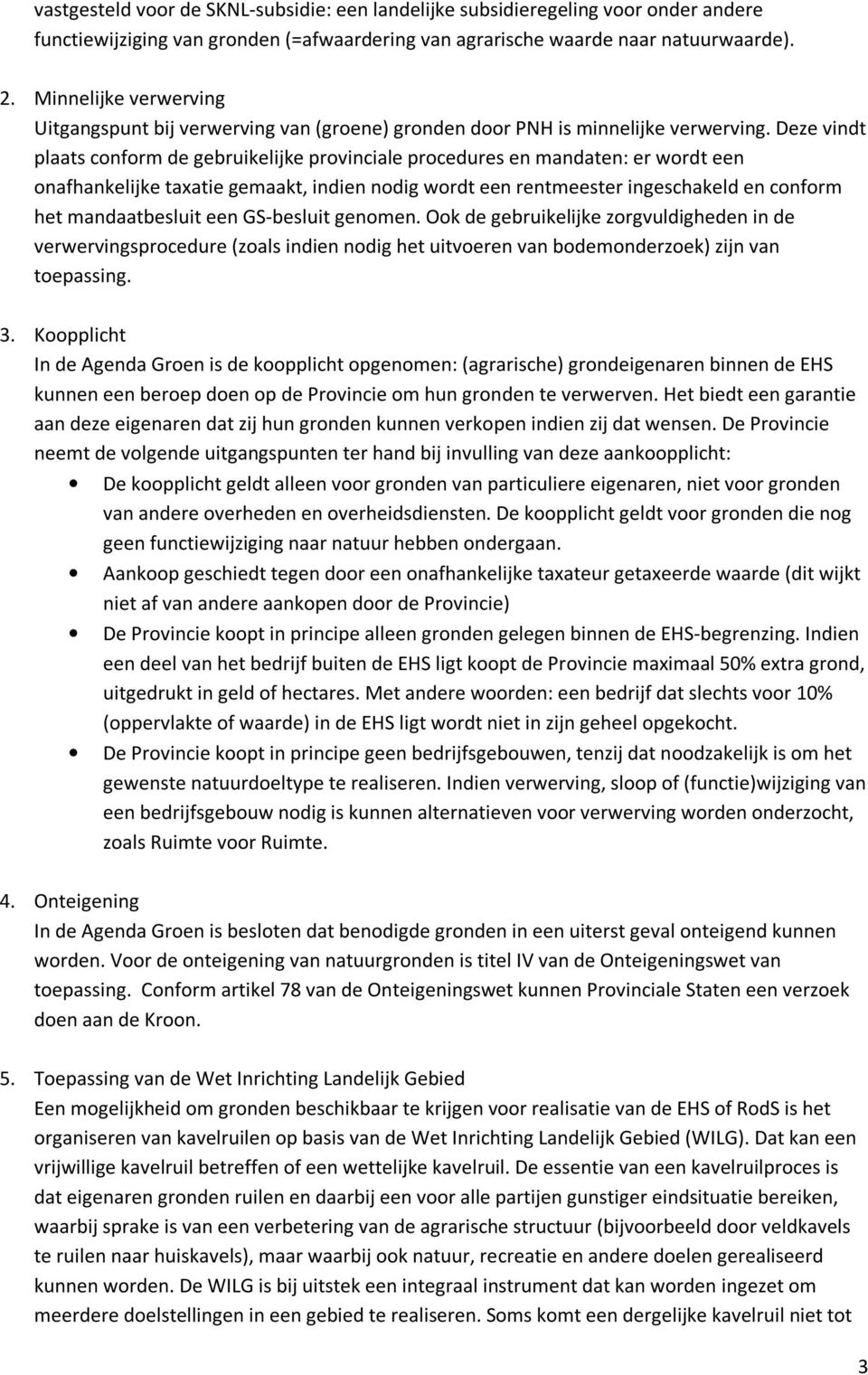 Deze vindt plaats conform de gebruikelijke provinciale procedures en mandaten: er wordt een onafhankelijke taxatie gemaakt, indien nodig wordt een rentmeester ingeschakeld en conform het