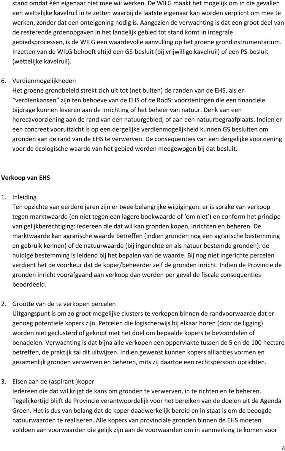 Aangezien de verwachting is dat een groot deel van de resterende groenopgaven in het landelijk gebied tot stand komt in integrale gebiedsprocessen, is de WILG een waardevolle aanvulling op het groene