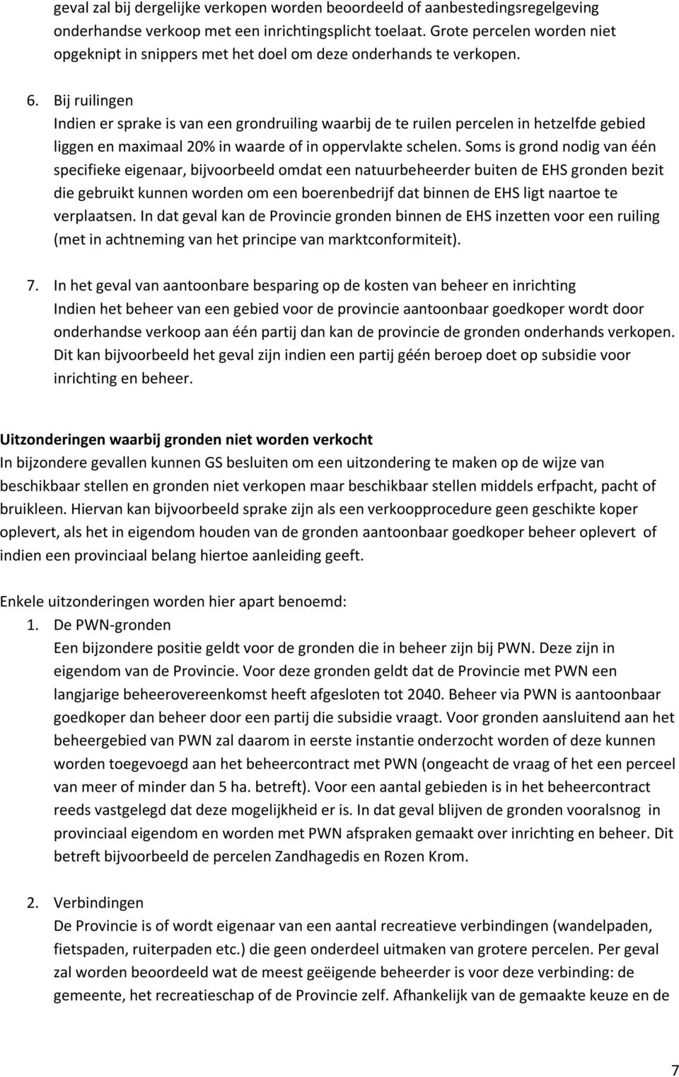 Bij ruilingen Indien er sprake is van een grondruiling waarbij de te ruilen percelen in hetzelfde gebied liggen en maximaal 20% in waarde of in oppervlakte schelen.