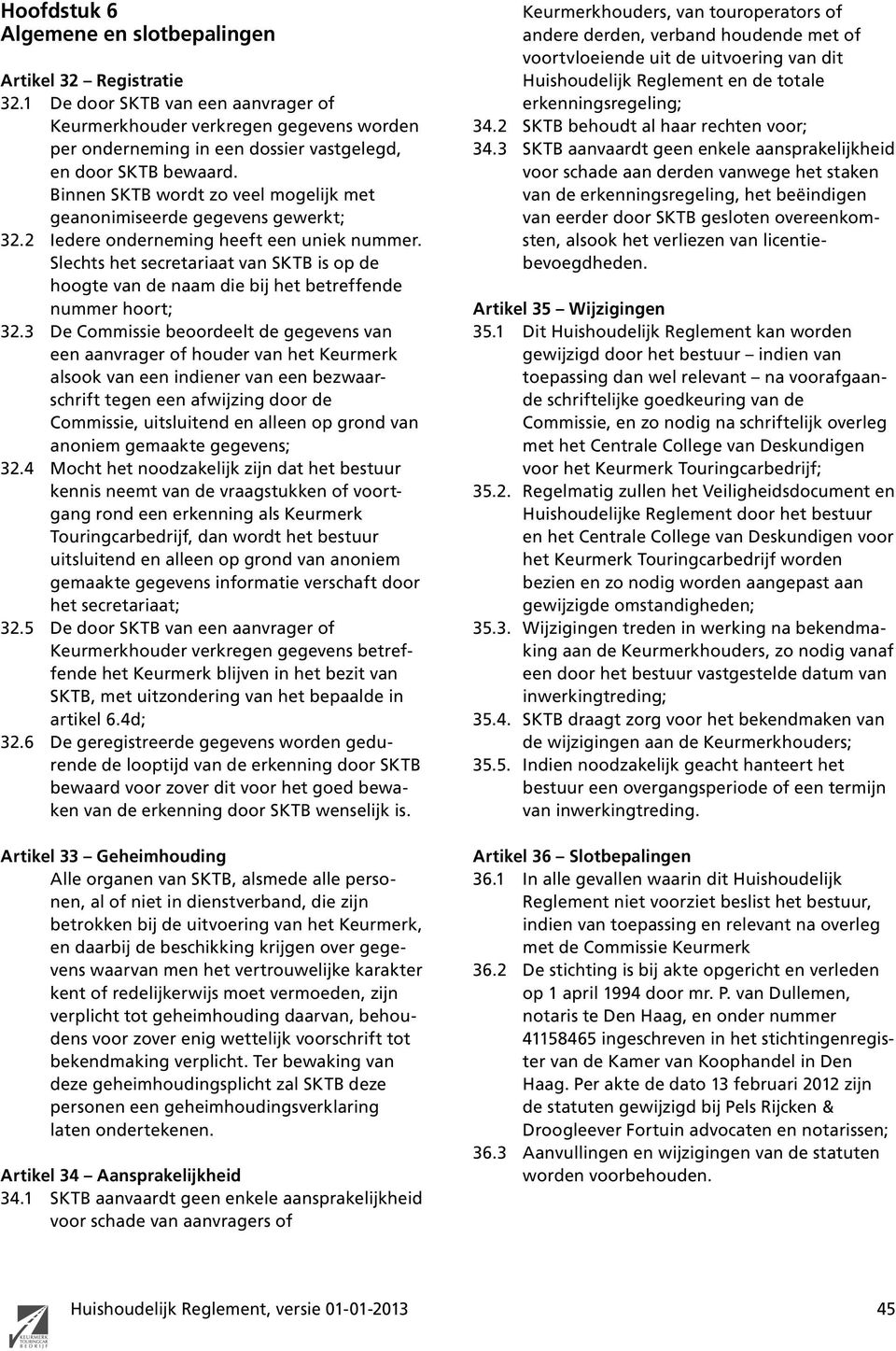 Binnen SKTB wordt zo veel mogelijk met geanonimiseerde gegevens gewerkt; 32.2 Iedere onderneming heeft een uniek nummer.