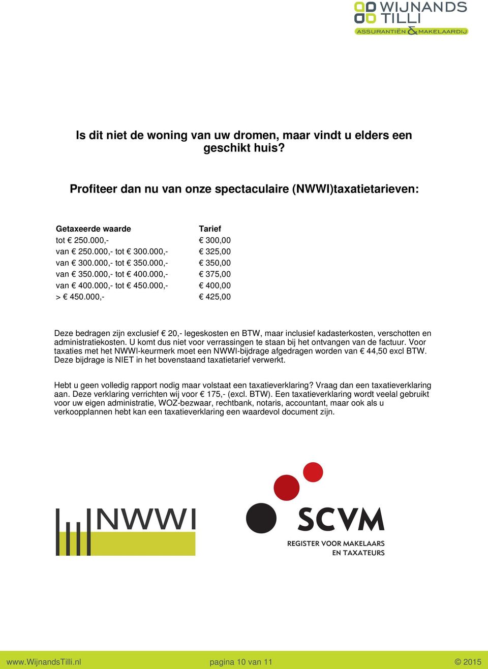 000,- Tarief 300,00 325,00 350,00 375,00 400,00 425,00 Deze bedragen zijn exclusief 20,- legeskosten en BTW, maar inclusief kadasterkosten, verschotten en administratiekosten.