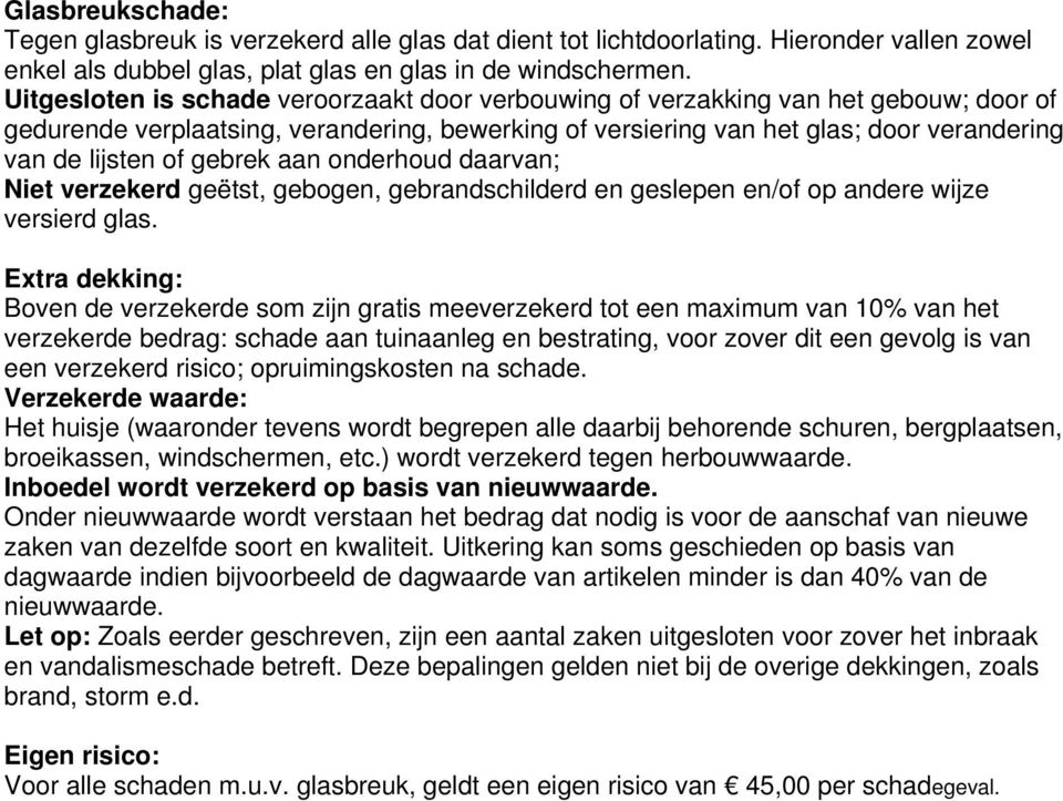 gebrek aan onderhoud daarvan; Niet verzekerd geëtst, gebogen, gebrandschilderd en geslepen en/of op andere wijze versierd glas.