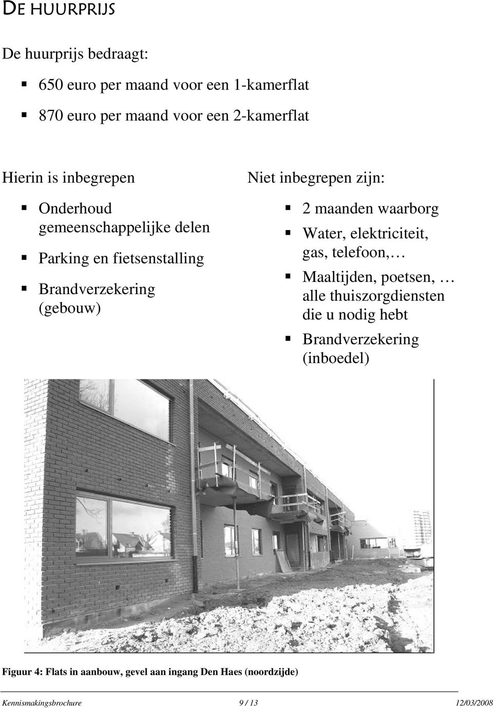 2 maanden waarborg Water, elektriciteit, gas, telefoon, Maaltijden, poetsen, alle thuiszorgdiensten die u nodig hebt