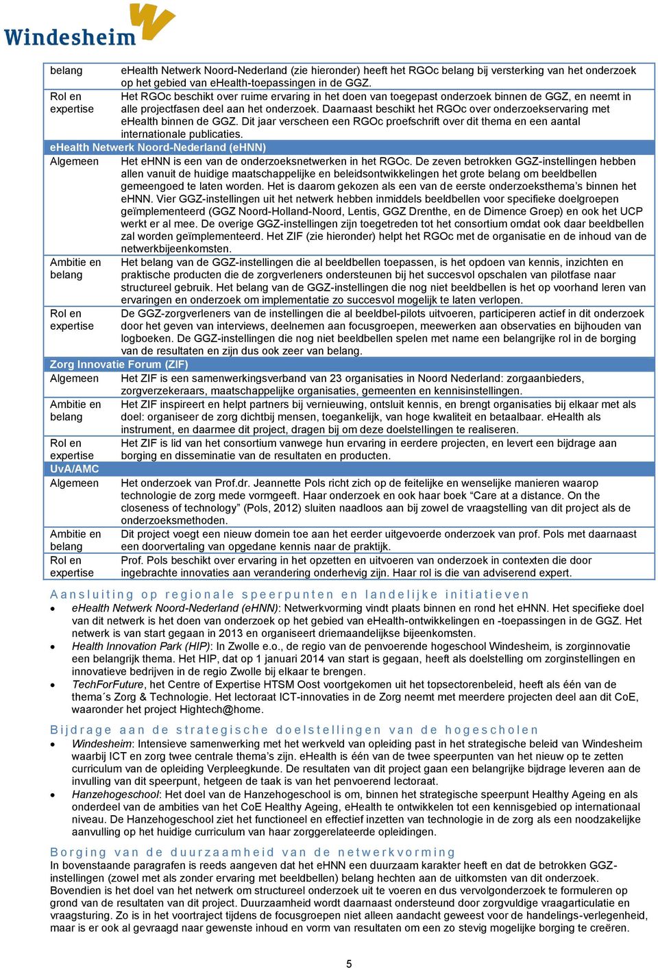 Daarnaast beschikt het RGOc over onderzoekservaring met ehealth binnen de GGZ. Dit jaar verscheen een RGOc proefschrift over dit thema en een aantal internationale publicaties.