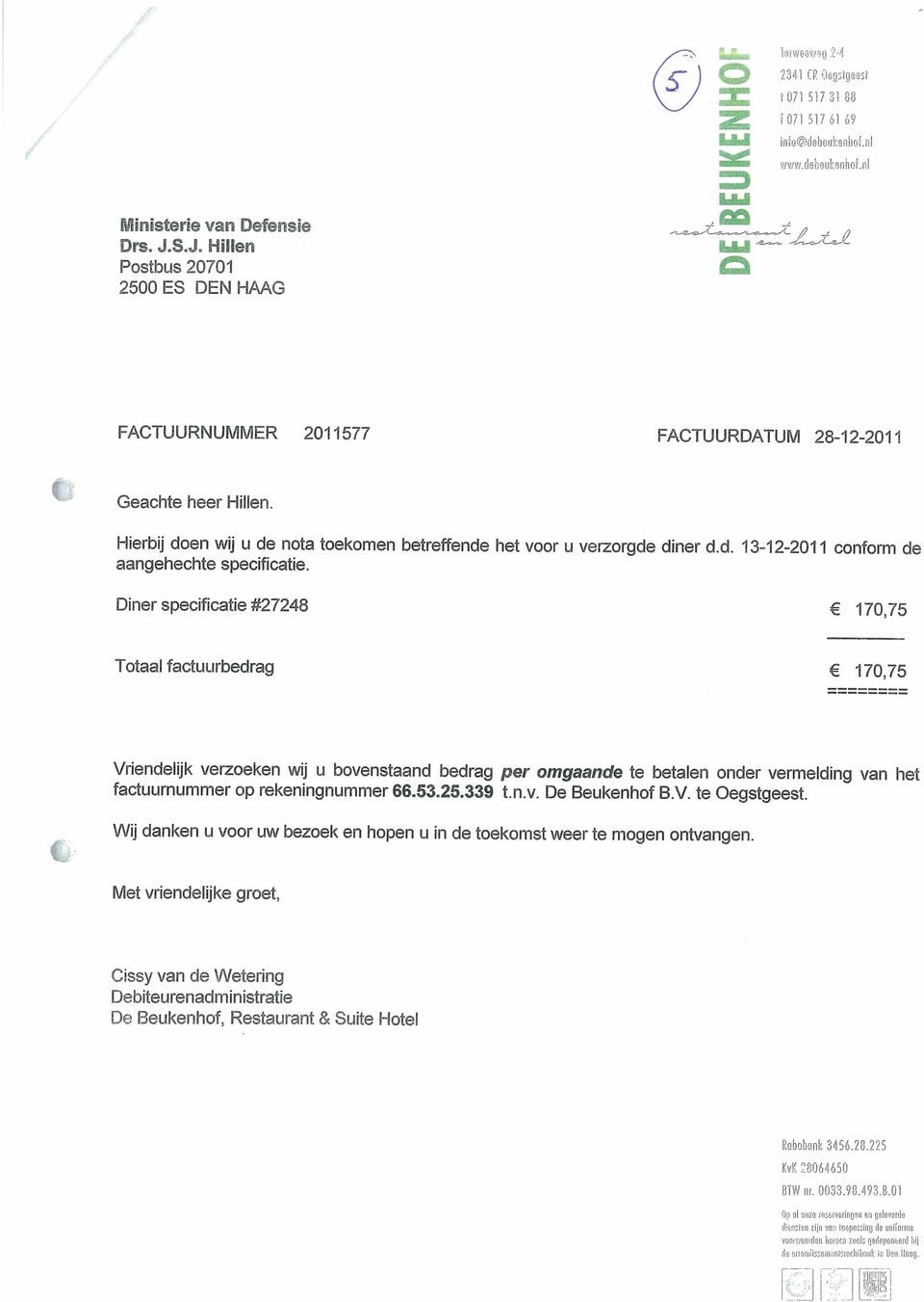 Diner specificatie #27248 170,75 Totaal factuurbedrag 170,75 Vriendelijk verzoeken wij u bovenstaand bedrag per omgaande te betalen onder vermelding van het factuurnummer op rekeningnummer 66.53.25.