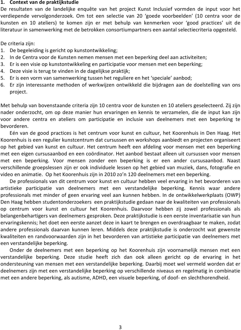 betrokken consortiumpartners een aantal selectiecriteria opgesteld. De criteria zijn: 1. De begeleiding is gericht op kunstontwikkeling; 2.