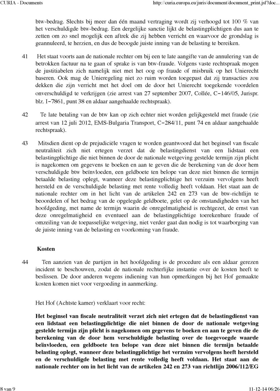 juiste inning van de belasting te bereiken. 41 Het staat voorts aan de nationale rechter om bij een te late aangifte van de annulering van de betrokken factuur na te gaan of sprake is van btw-fraude.