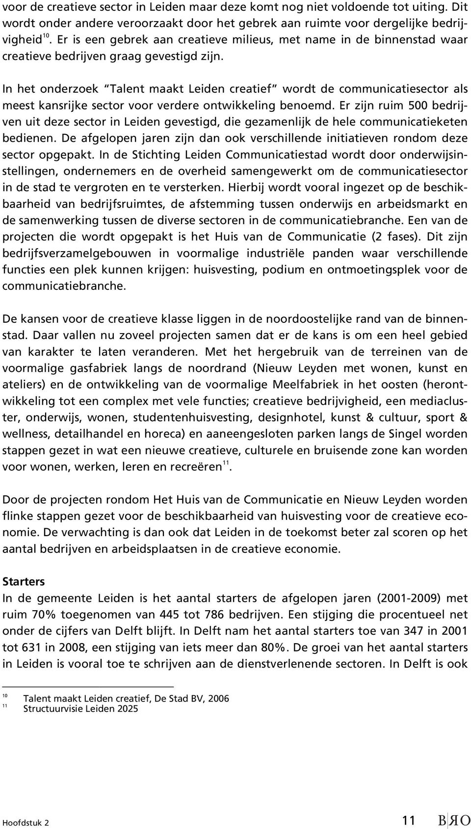In het onderzoek Talent maakt Leiden creatief wordt de communicatiesector als meest kansrijke sector voor verdere ontwikkeling benoemd.