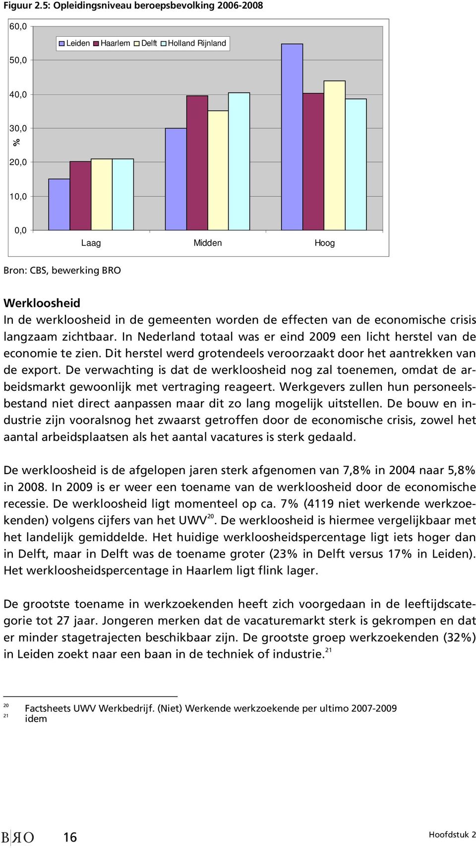 de gemeenten worden de effecten van de economische crisis langzaam zichtbaar. In Nederland totaal was er eind 2009 een licht herstel van de economie te zien.