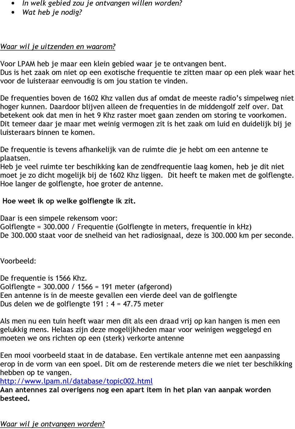 De frequenties boven de 1602 Khz vallen dus af omdat de meeste radio s simpelweg niet hoger kunnen. Daardoor blijven alleen de frequenties in de middengolf zelf over.