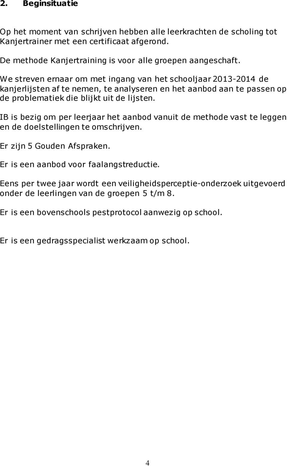 IB is bezig om per leerjaar het aanbod vanuit de methode vast te leggen en de doelstellingen te omschrijven. Er zijn 5 Gouden Afspraken. Er is een aanbod voor faalangstreductie.