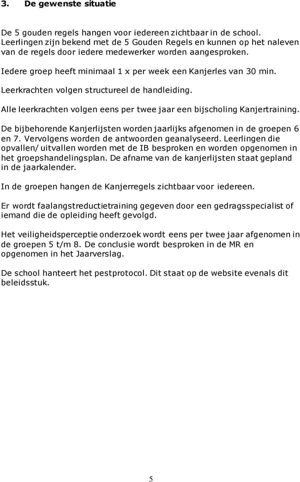 Leerkrachten volgen structureel de handleiding. Alle leerkrachten volgen eens per twee jaar een bijscholing Kanjertraining.