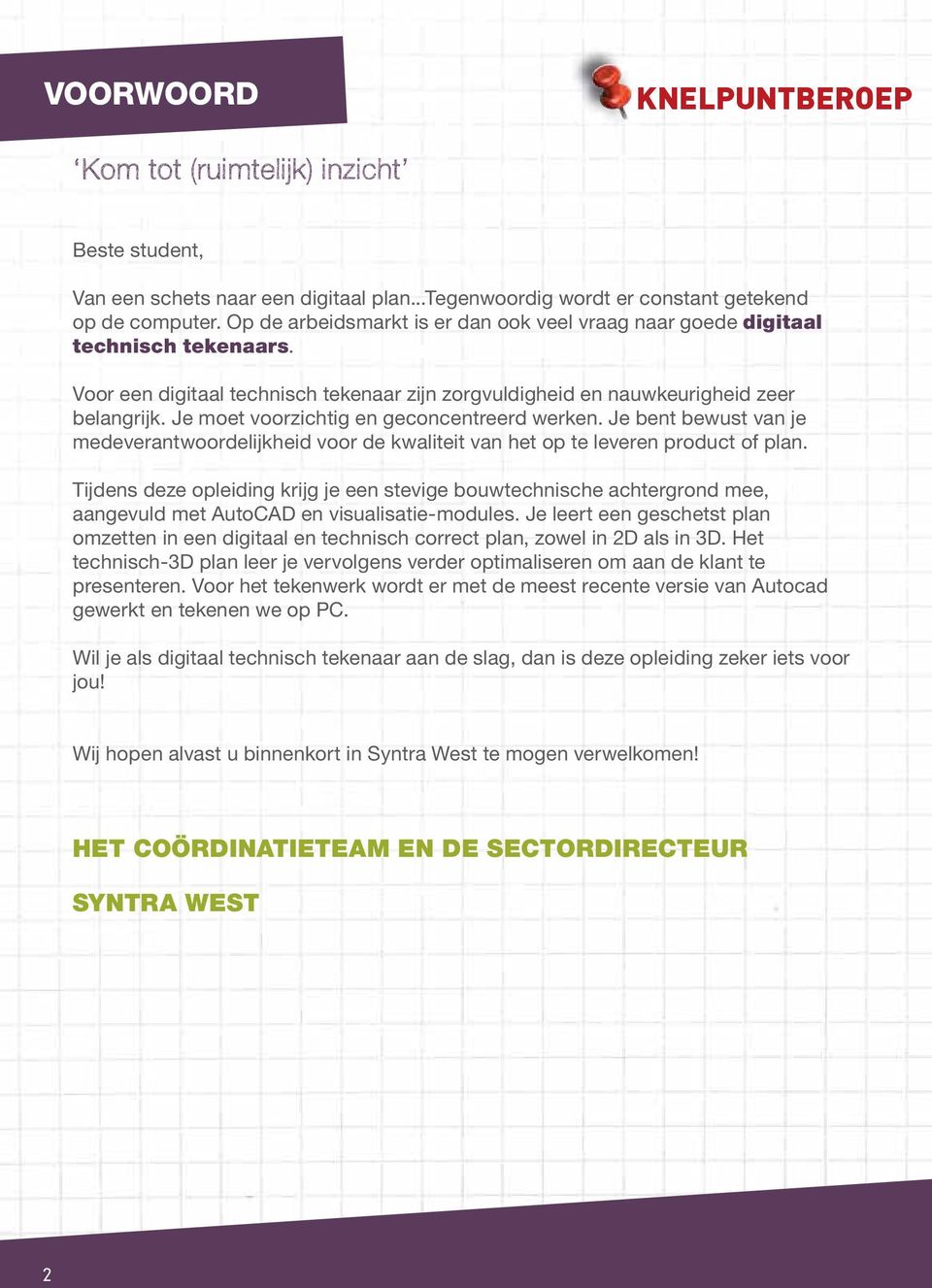 Je moet voorzichtig en geconcentreerd werken. Je bent bewust van je medeverantwoordelijkheid voor de kwaliteit van het op te leveren product of plan.