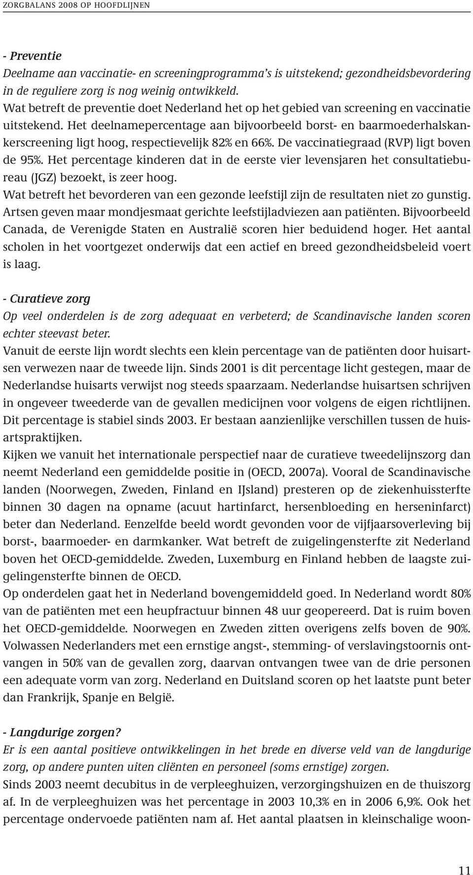 Het deelnamepercentage aan bijvoorbeeld borst- en baarmoederhalskankerscreening ligt hoog, respectievelijk 82% en 66%. De vaccinatiegraad (RVP) ligt boven de 95%.