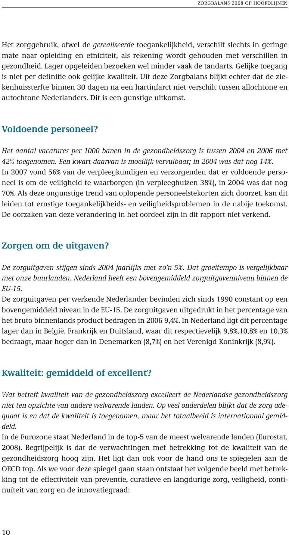 Uit deze Zorgbalans blijkt echter dat de ziekenhuissterfte binnen 30 dagen na een hartinfarct niet verschilt tussen allochtone en autochtone Nederlanders. Dit is een gunstige uitkomst.