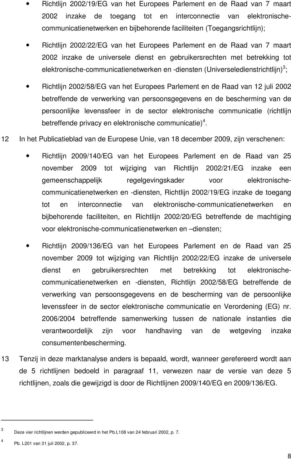 elektronische-communicatienetwerken en -diensten (Universeledienstrichtlijn) 3 ; Richtlijn 2002/58/EG van het Europees Parlement en de Raad van 12 juli 2002 betreffende de verwerking van
