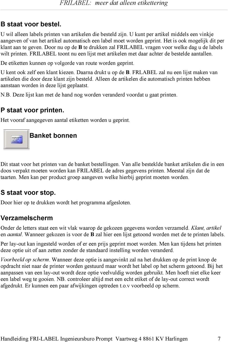 FRILABEL toont nu een lijst met artikelen met daar achter de bestelde aantallen. De etiketten kunnen op volgorde van route worden geprint. U kent ook zelf een klant kiezen. Daarna drukt u op de B.