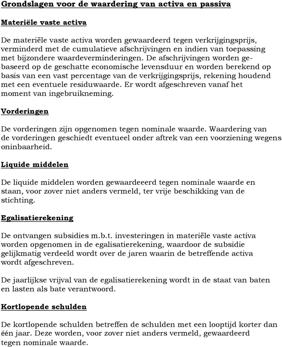 De afschrijvingen worden gebaseerd op de geschatte economische levensduur en worden berekend op basis van een vast percentage van de verkrijgingsprijs, rekening houdend met een eventuele residuwaarde.