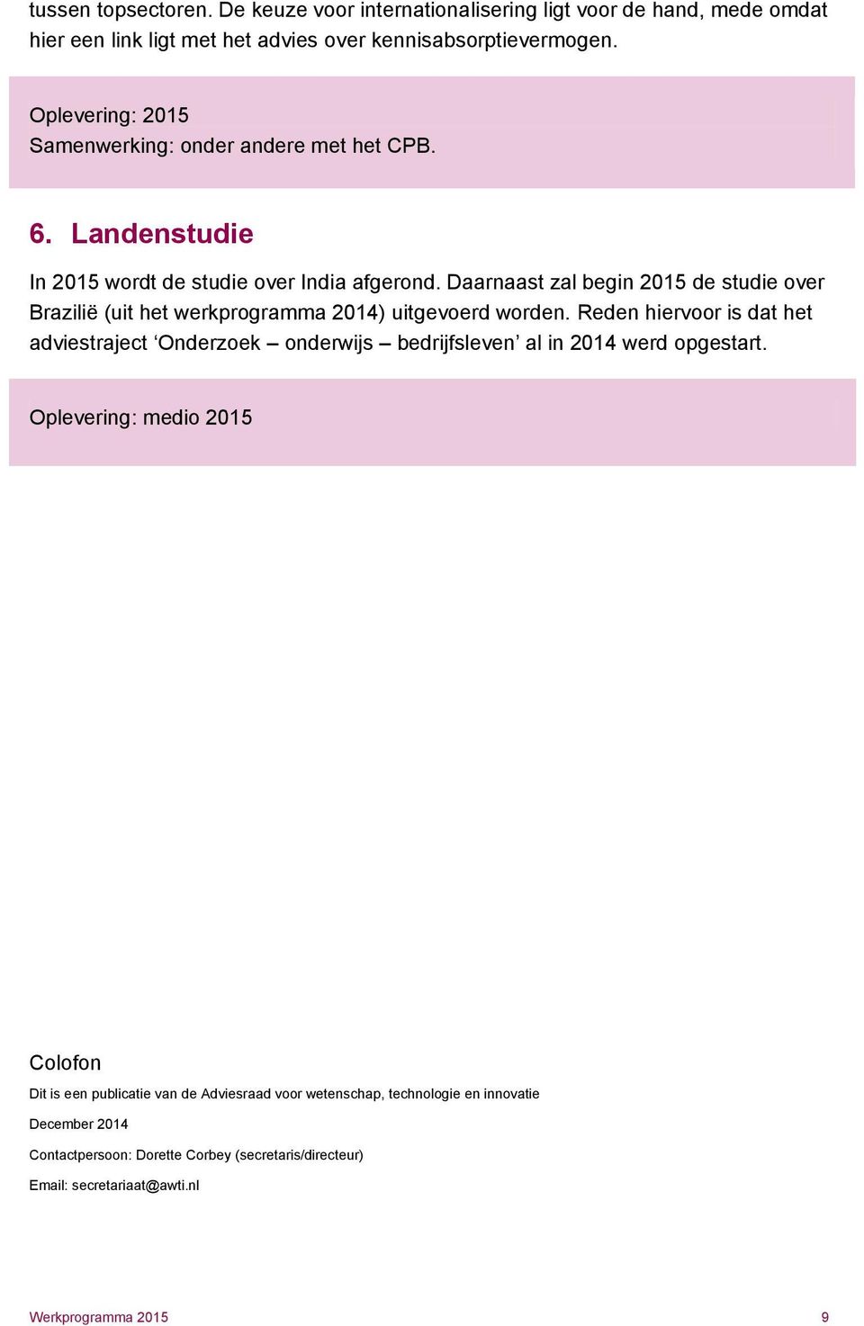 Daarnaast zal begin 2015 de studie over Brazilië (uit het werkprogramma 2014) uitgevoerd worden.