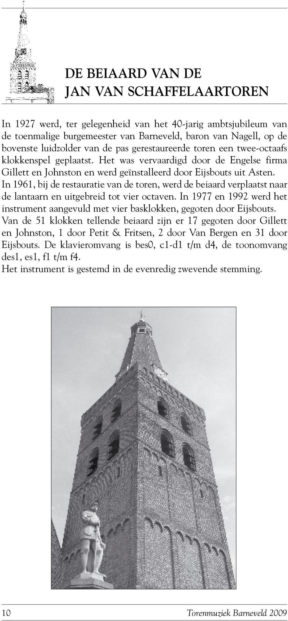 In 1961, bij de restauratie van de toren, werd de beiaard verplaatst naar de lantaarn en uitgebreid tot vier octaven.