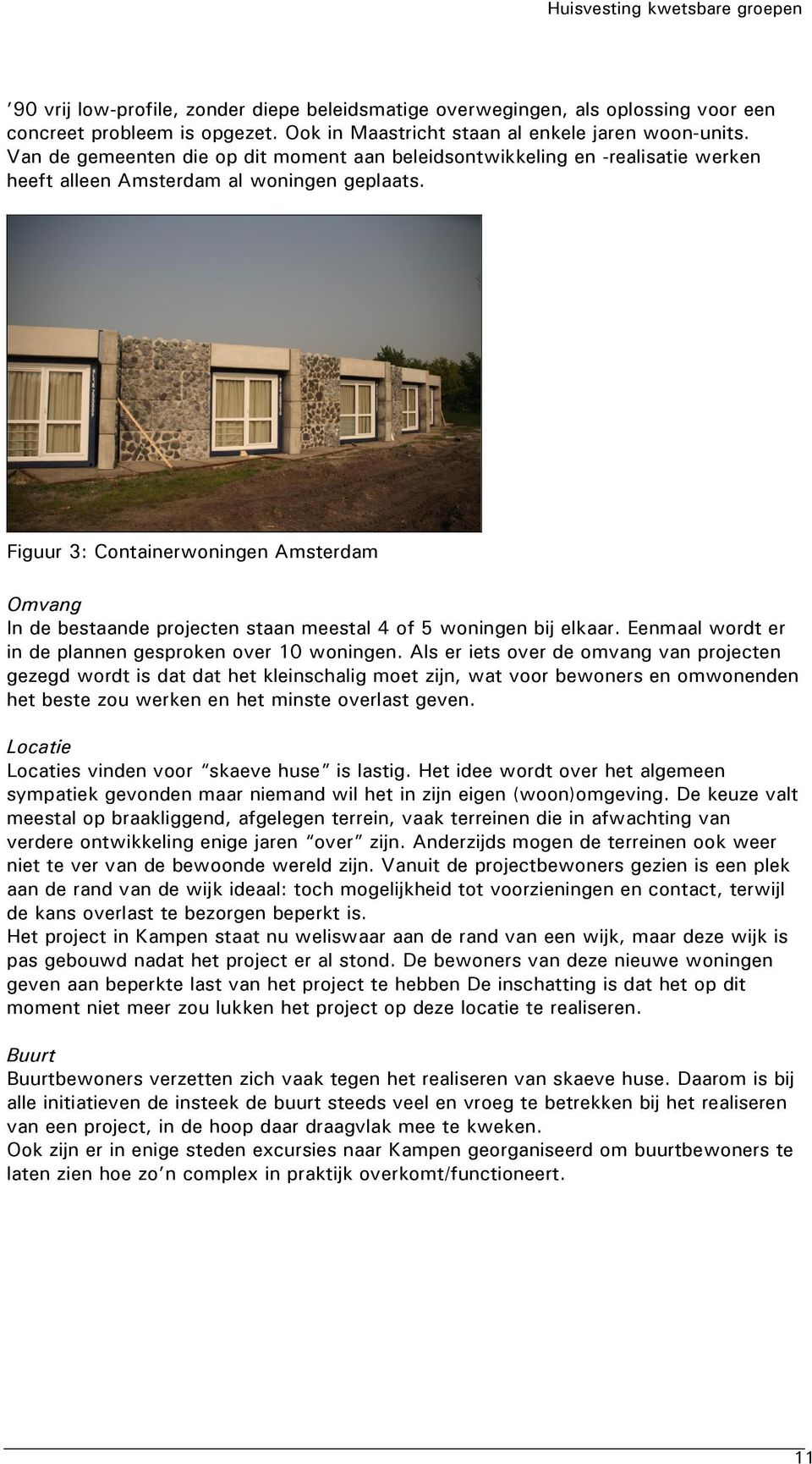 Figuur 3: Containerwoningen Amsterdam Omvang In de bestaande projecten staan meestal 4 of 5 woningen bij elkaar. Eenmaal wordt er in de plannen gesproken over 10 woningen.