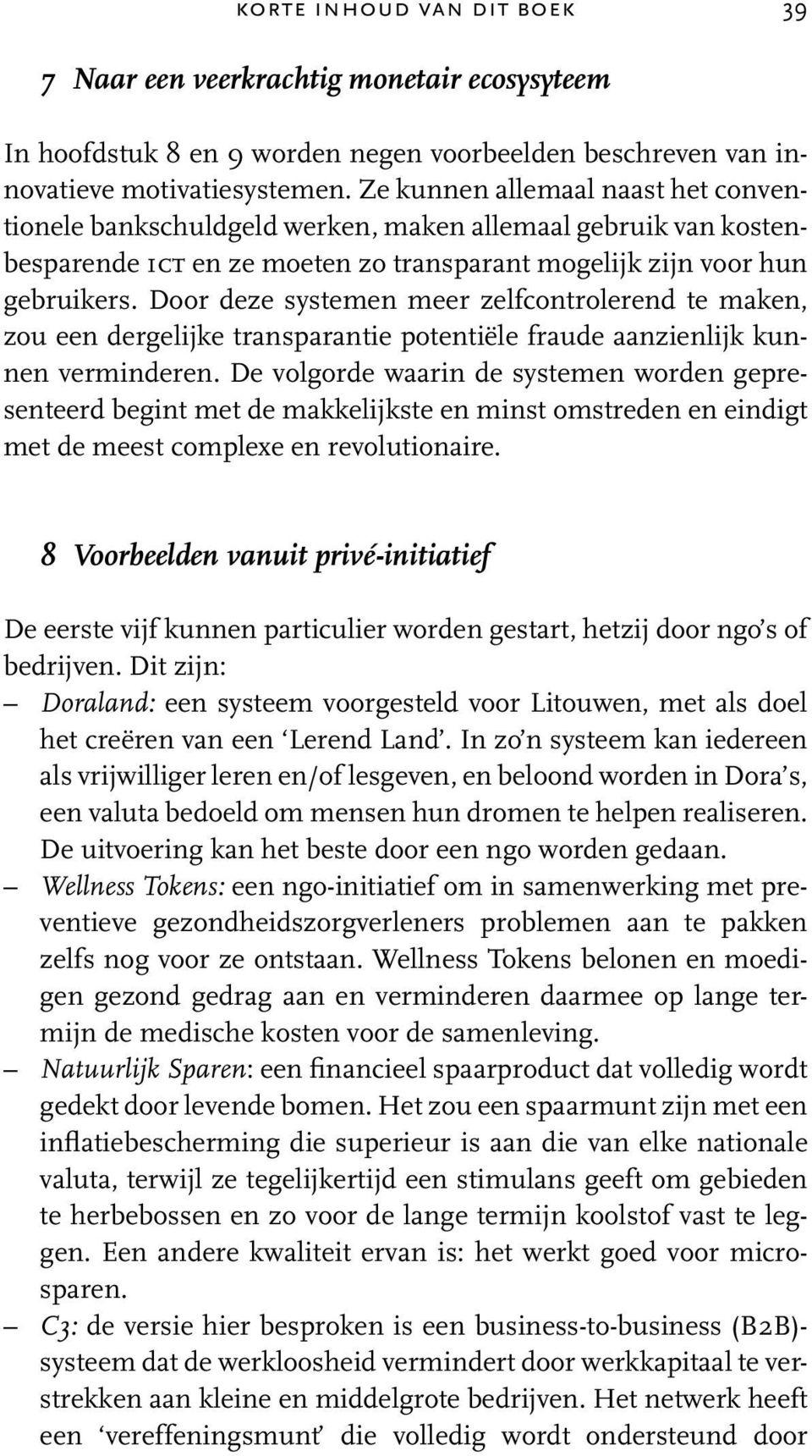 Door deze systemen meer zelfcontrolerend te maken, zou een dergelijke transparantie potentiële fraude aanzienlijk kunnen verminderen.