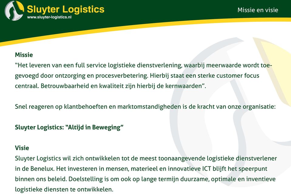 Snel reageren op klantbehoeften en marktomstandigheden is de kracht van onze organisatie: Sluyter Logistics: Altijd in Beweging Visie Sluyter Logistics wil zich ontwikkelen tot