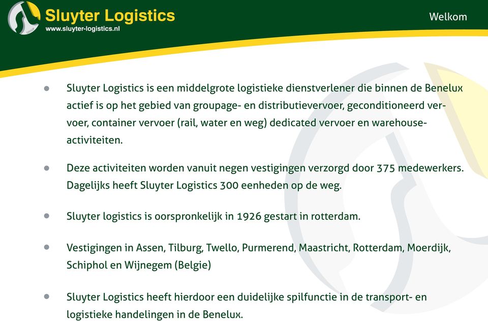 Dagelijks heeft Sluyter Logistics 300 eenheden op de weg. Sluyter logistics is oorspronkelijk in 1926 gestart in rotterdam.