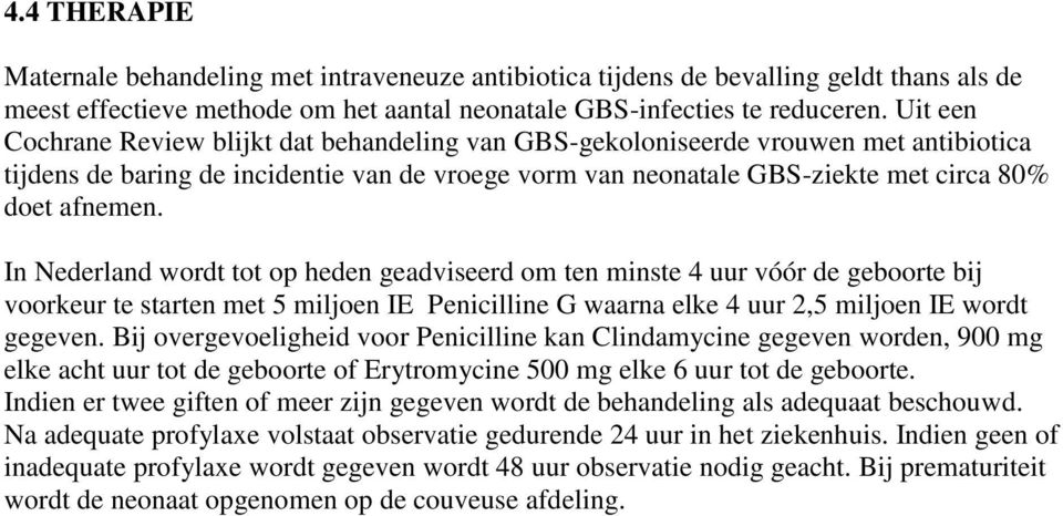 In Nederland wordt tot op heden geadviseerd om ten minste 4 uur vóór de geboorte bij voorkeur te starten met 5 miljoen IE Penicilline G waarna elke 4 uur 2,5 miljoen IE wordt gegeven.