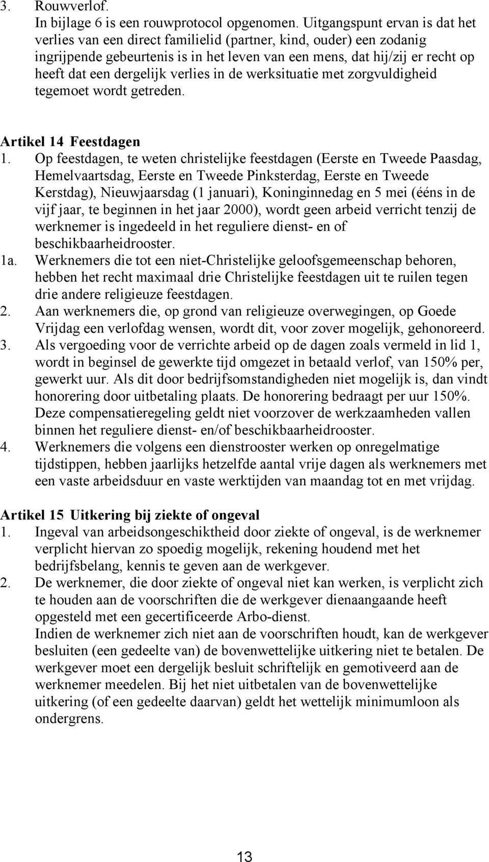 dergelijk verlies in de werksituatie met zorgvuldigheid tegemoet wordt getreden. Artikel 14 Feestdagen 1.