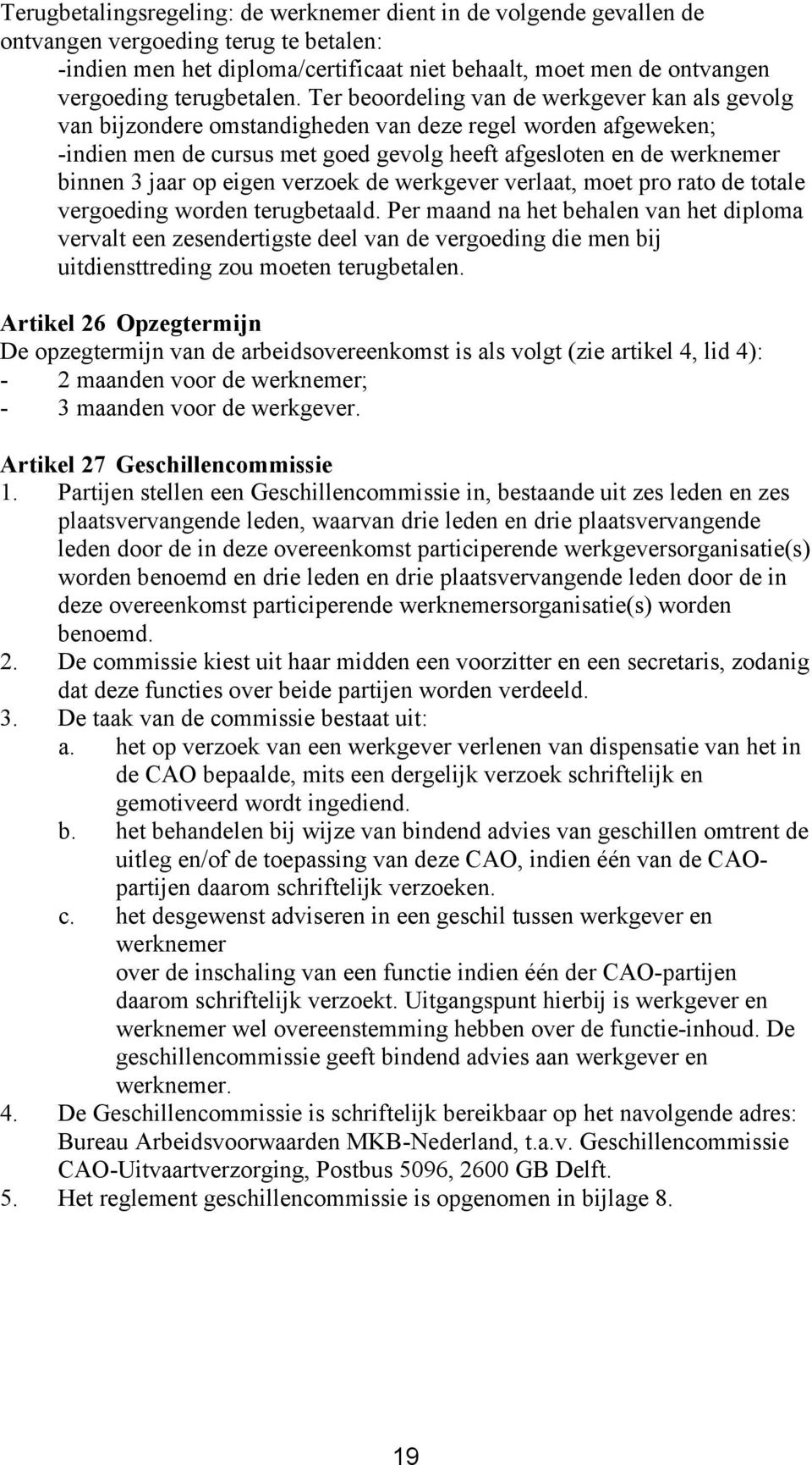 Ter beoordeling van de werkgever kan als gevolg van bijzondere omstandigheden van deze regel worden afgeweken; -indien men de cursus met goed gevolg heeft afgesloten en de werknemer binnen 3 jaar op