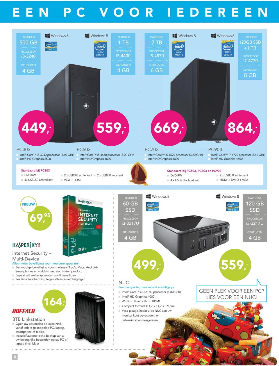 20 GHz) Intel HD Graphics 4600 Intel HD Graphics 4600 PC903 Intel Core i7-4770 processor (3.40 GHz) Intel HD Graphics 4600 Standaard bij PC303 4x USB 2.0 achterkant 2 x USB3.0 achterkant 2 x USB2.