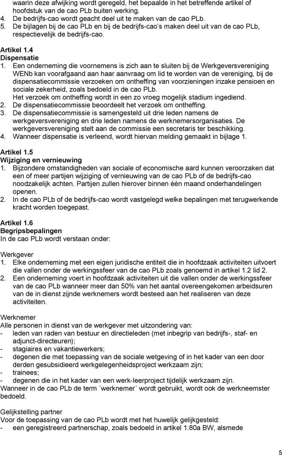 Een onderneming die voornemens is zich aan te sluiten bij de Werkgeversvereniging WENb kan voorafgaand aan haar aanvraag om lid te worden van de vereniging, bij de dispensatiecommissie verzoeken om