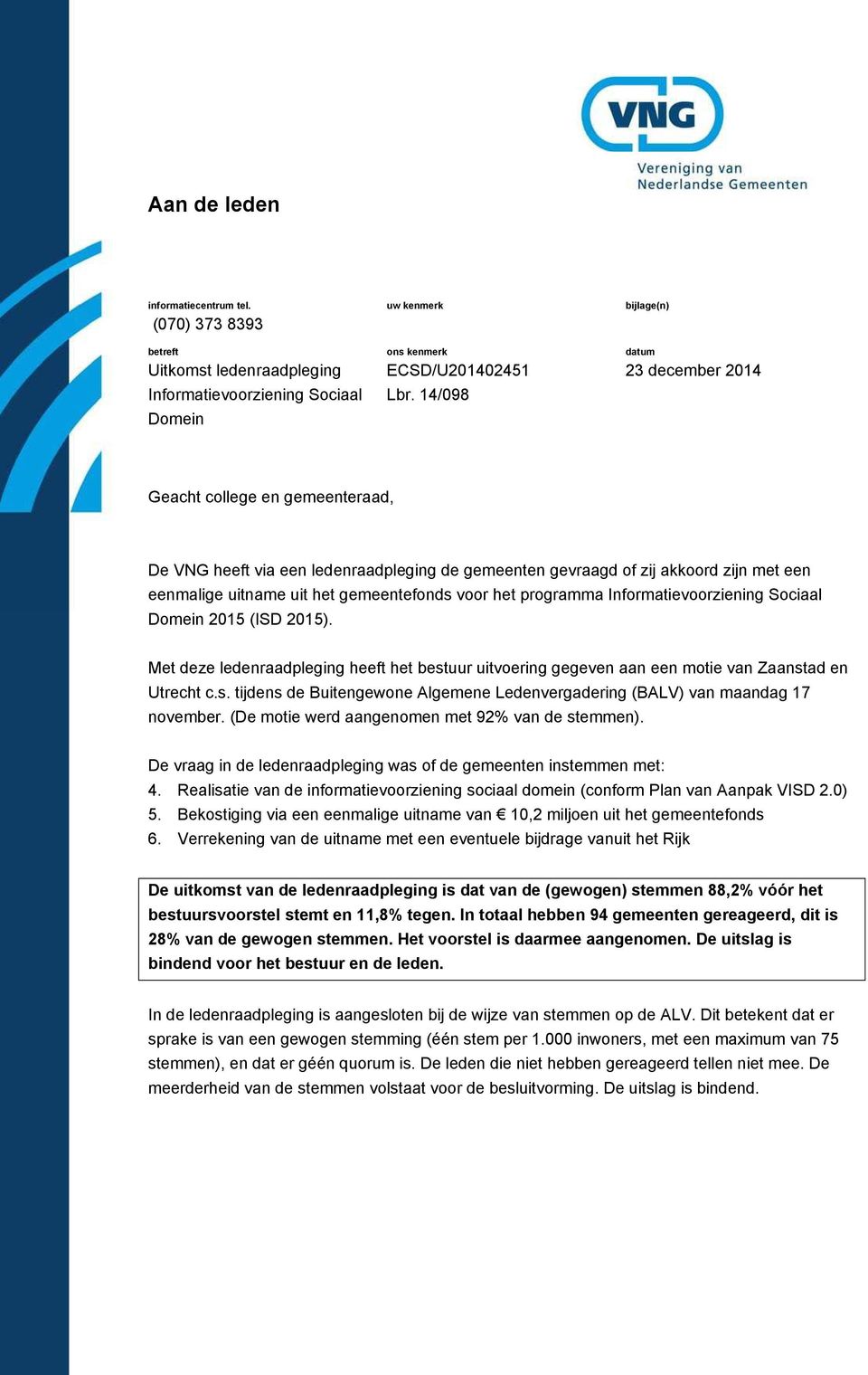 gemeentefonds voor het programma Informatievoorziening Sociaal Domein 2015 (ISD 2015). Met deze ledenraadpleging heeft het bestuur uitvoering gegeven aan een motie van Zaanstad en Utrecht c.s. tijdens de Buitengewone Algemene Ledenvergadering (BALV) van maandag 17 november.