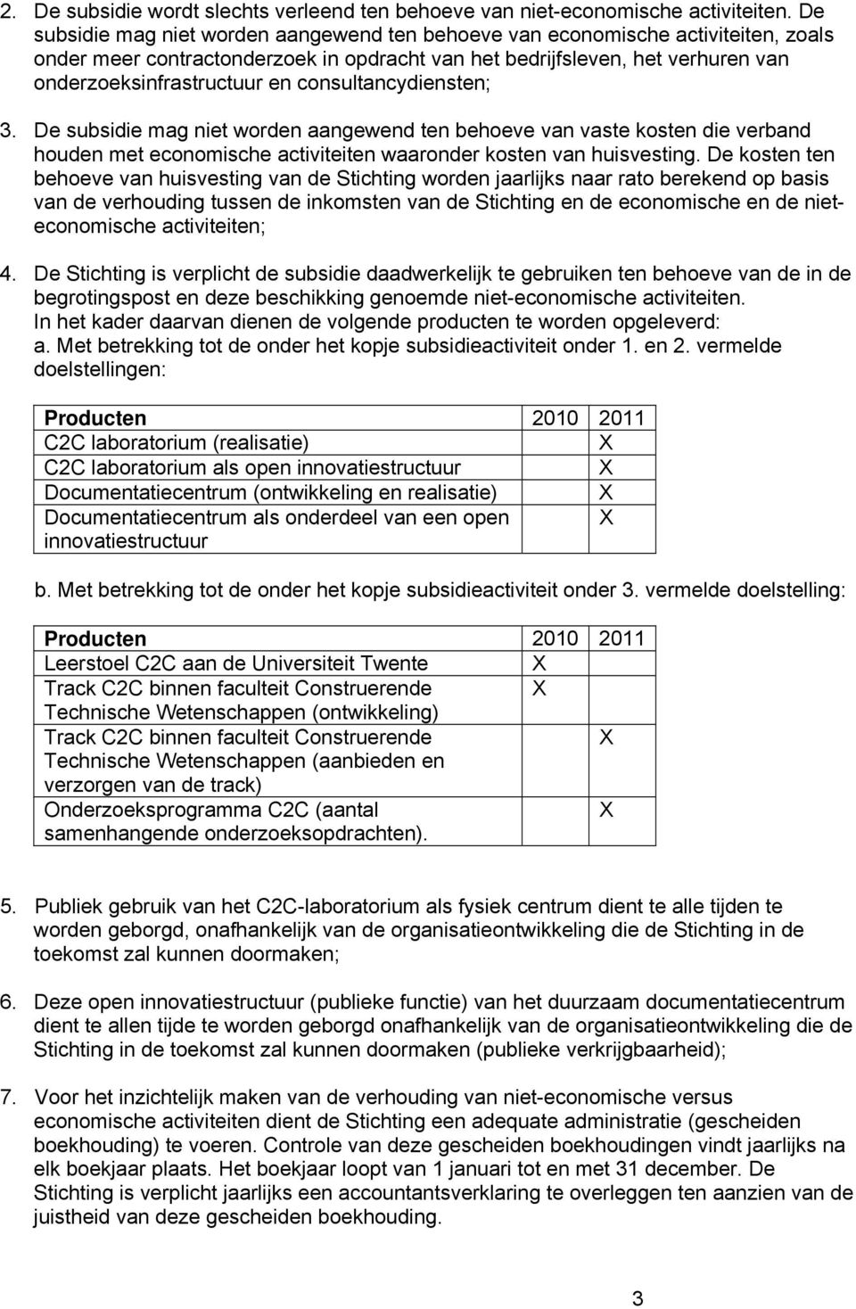 consultancydiensten; 3. De subsidie mag niet worden aangewend ten behoeve van vaste kosten die verband houden met economische activiteiten waaronder kosten van huisvesting.