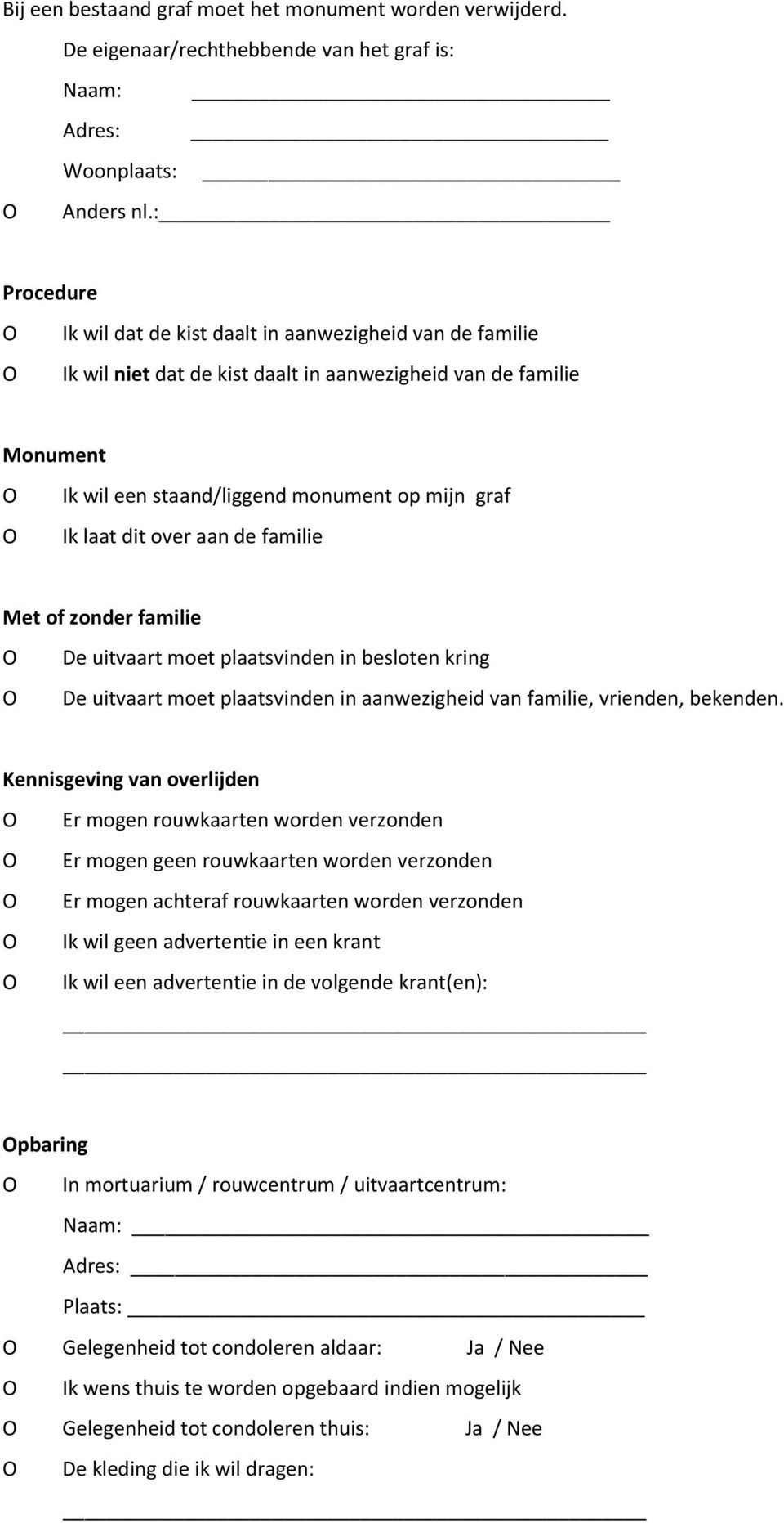 over aan de familie Met of zonder familie De uitvaart moet plaatsvinden in besloten kring De uitvaart moet plaatsvinden in aanwezigheid van familie, vrienden, bekenden.