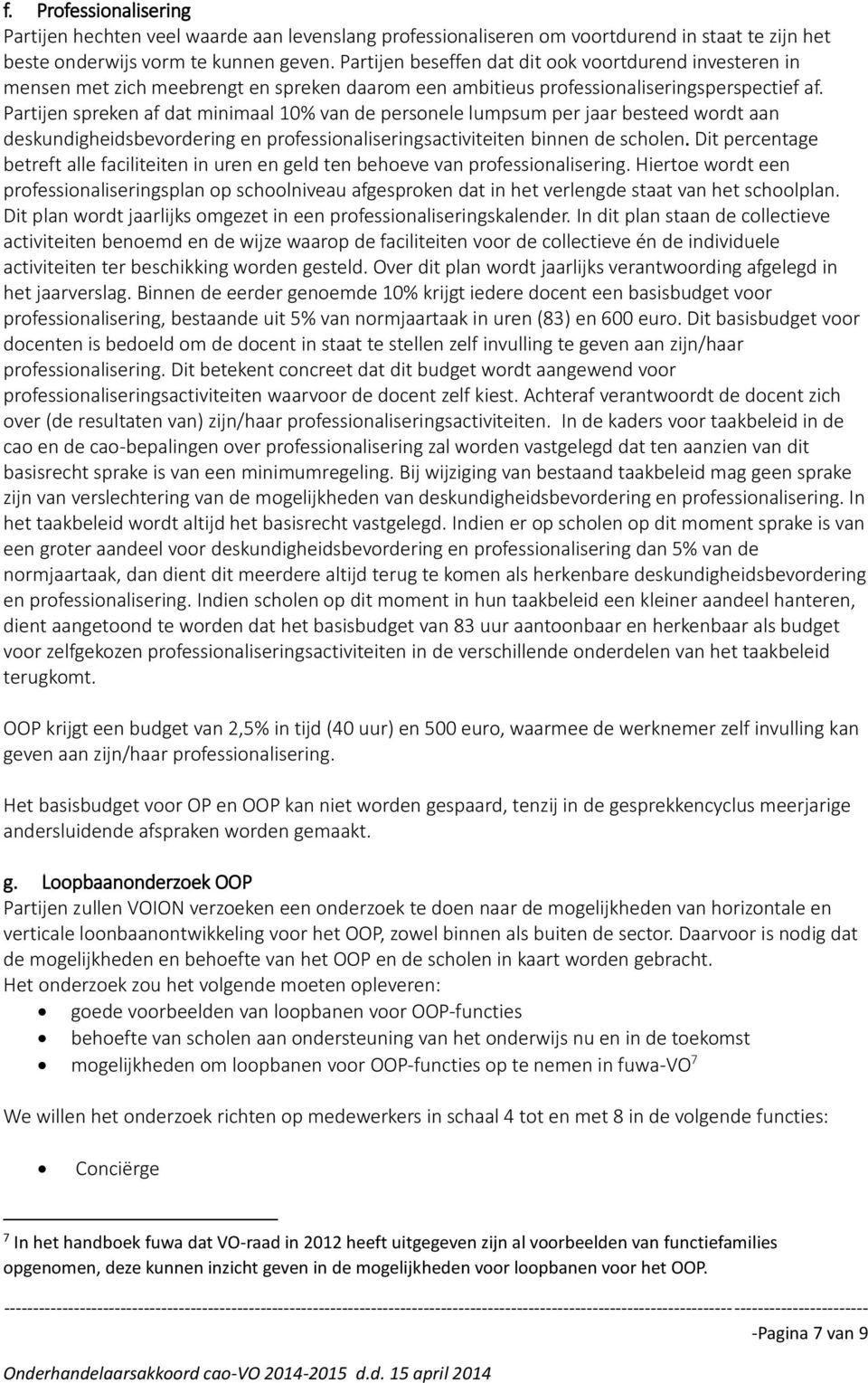 Partijen spreken af dat minimaal 10% van de personele lumpsum per jaar besteed wordt aan deskundigheidsbevordering en professionaliseringsactiviteiten binnen de scholen.